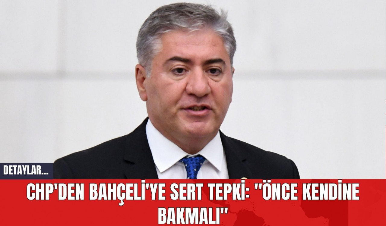 CHP'den Bahçeli'ye Sert Tepki: "Önce Kendine Bakmalı"