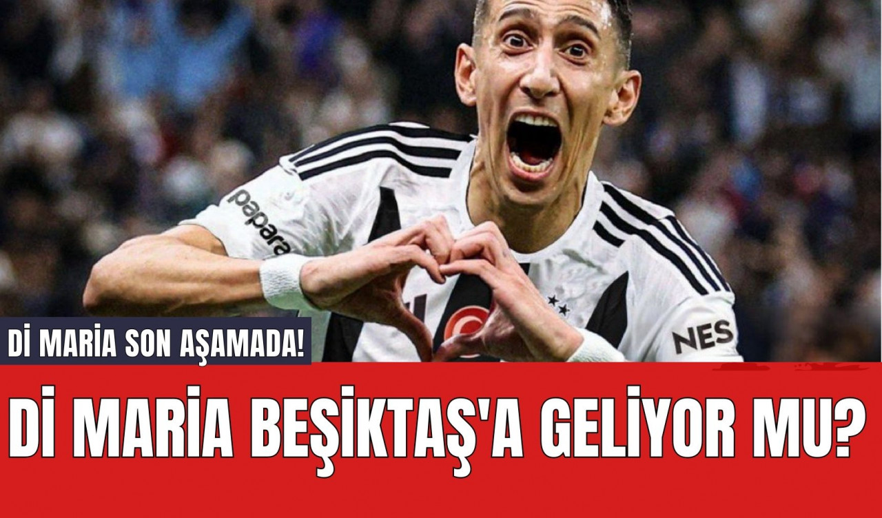 Di Maria Beşiktaş'a Geliyor mu? Di Maria Son Aşamada!