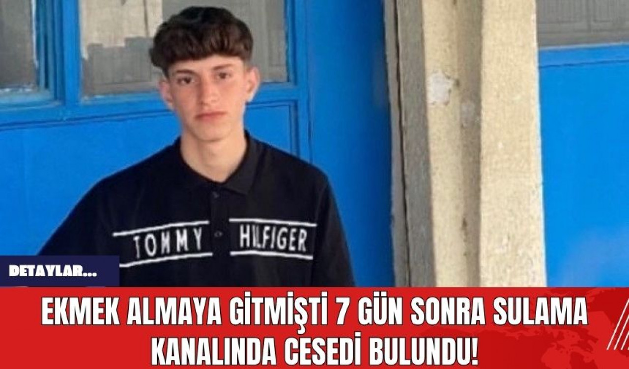 Ekmek Almaya Gitmişti 7 Gün Sonra Sulama Kanalında Cesedi Bulundu!