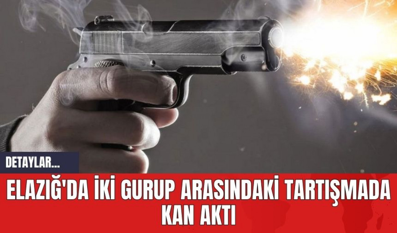 Elazığ'da İki Grup Arasındaki Tartışmada Kan Aktı