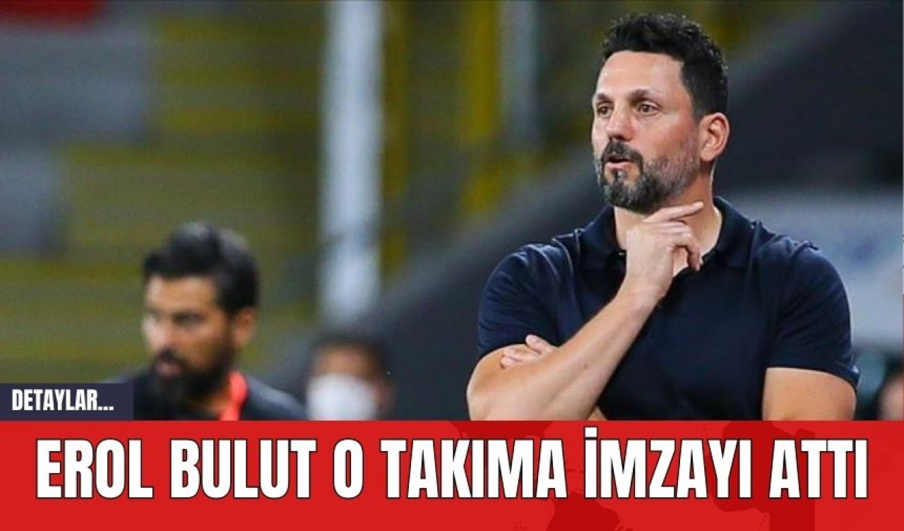 Erol Bulut O Takıma İmzayı Attı!