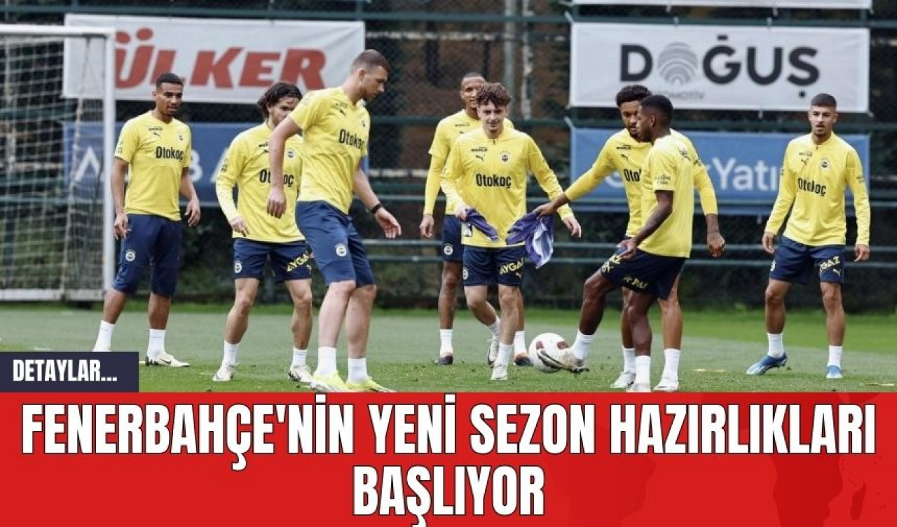 Fenerbahçe'nin Yeni Sezon Hazırlıkları Başlıyor