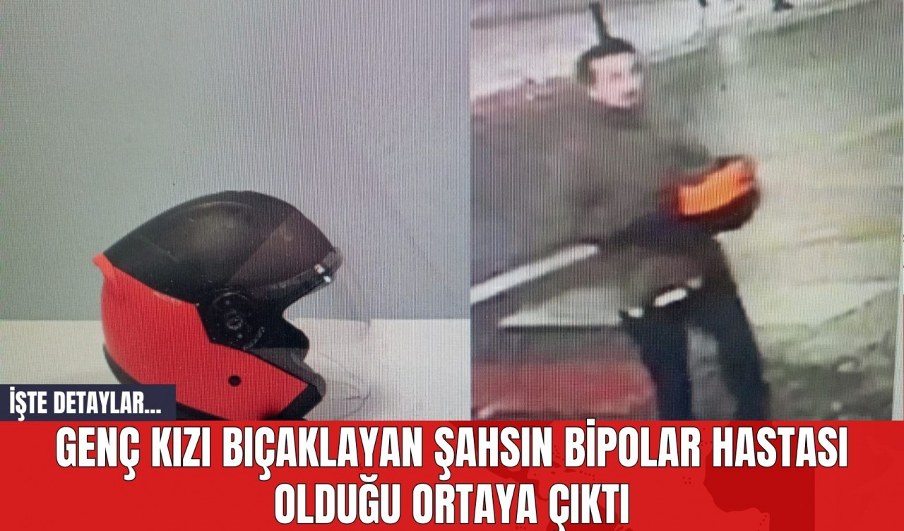 Genç Kızı B*çaklayan Şahsın Bipolar Hastası Olduğu Ortaya Çıktı