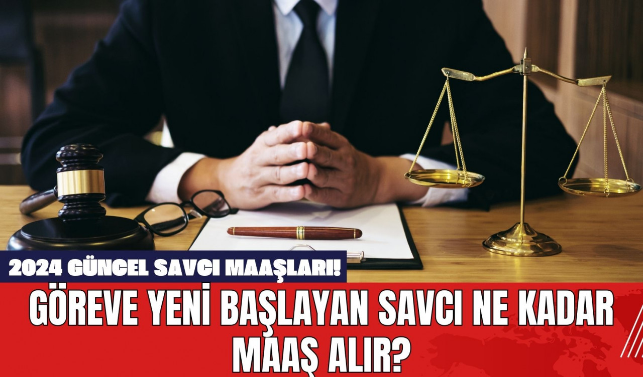 2024 Güncel Savcı Maaşları! Göreve Yeni Başlayan Savcı Ne Kadar Maaş Alır?