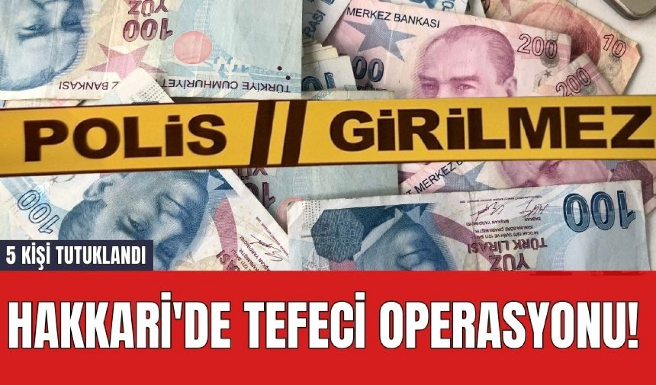 Hakkari'de Tefeci Operasyonu! 5 Kişi Tutuklandı