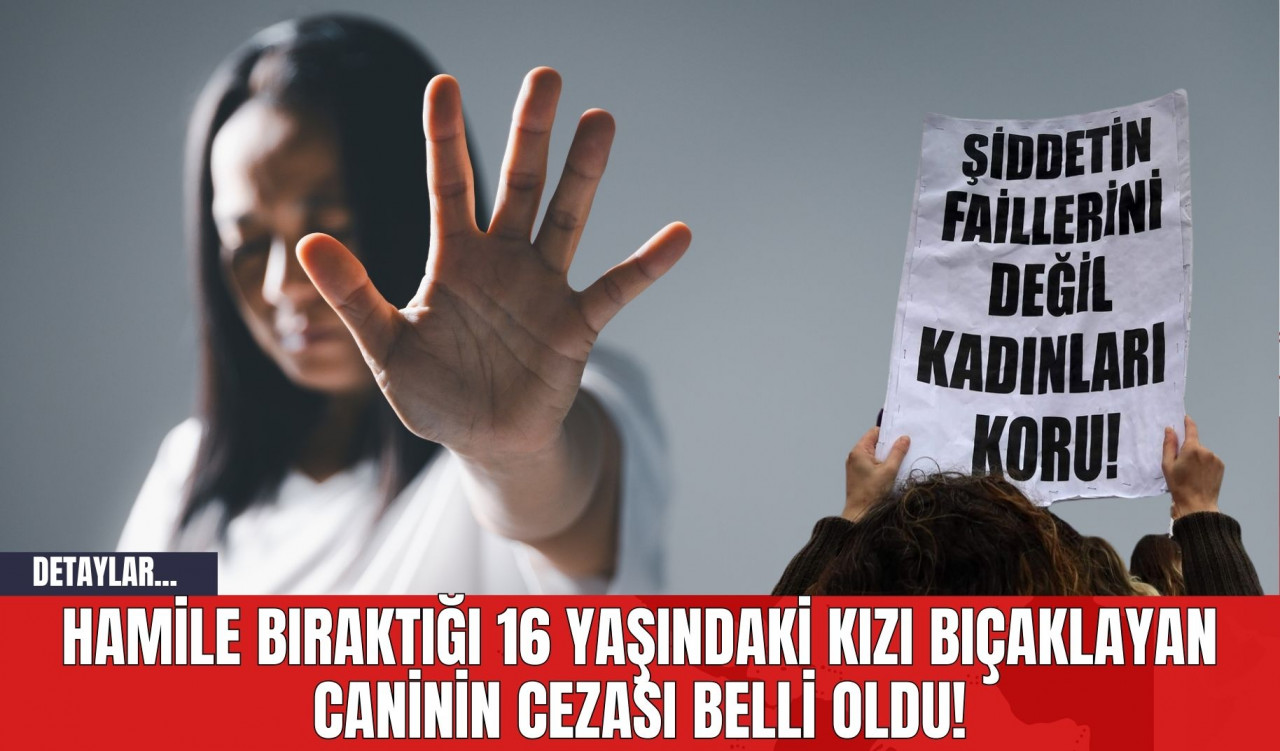 Hamile Bıraktığı 16 Yaşındaki Kızı B*çaklayan Caninin Cezası Belli Oldu!