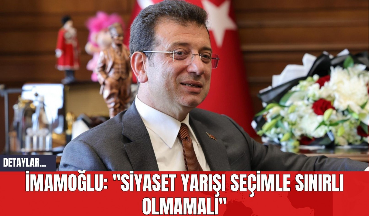 İmamoğlu: "Siyaset Yarışı Seçimle Sınırlı Olmamalı"