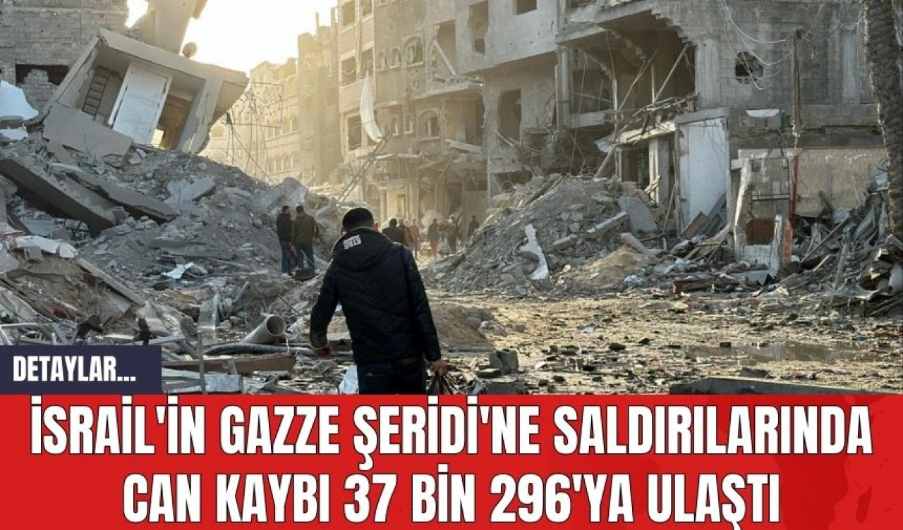 İsrail'in Gazze Şeridi'ne Saldırılarında Can Kaybı 37 Bin 296'ya Ulaştı