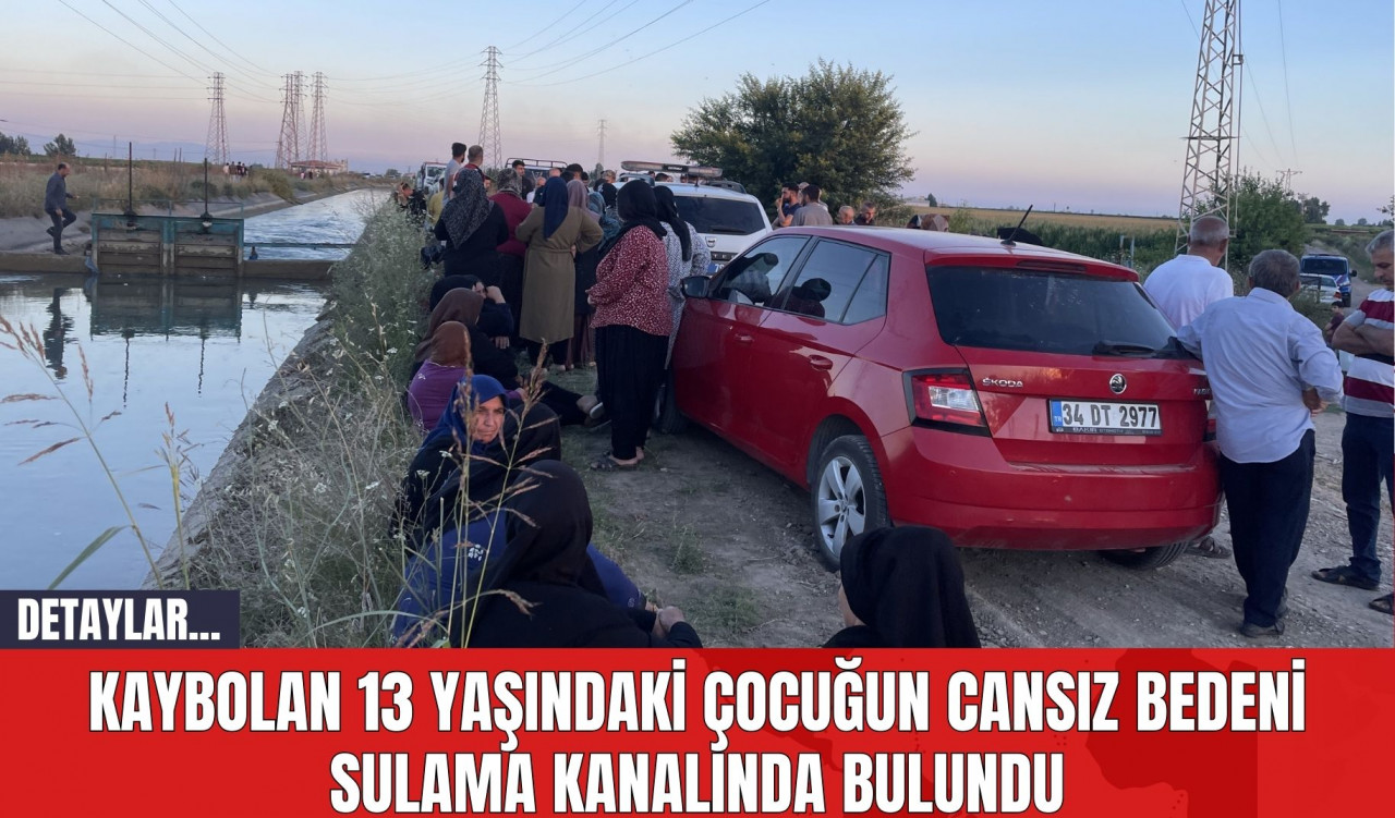 Kaybolan 13 Yaşındaki Çocuğun Cansız Bedeni Sulama Kanalında Bulundu