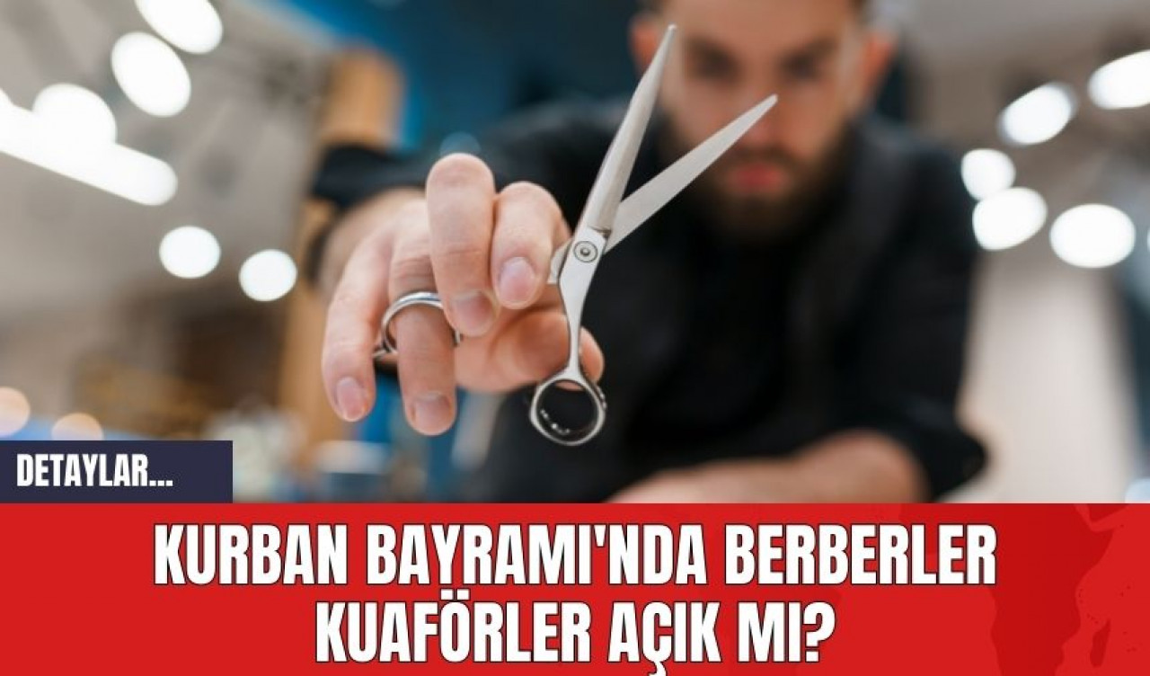 Kurban Bayramı'nda Berberler Kuaförler Açık mı?