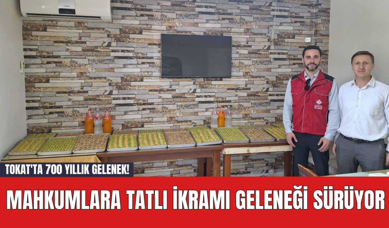 Tokat'ta 700 Yıllık Gelenek! Mahkumlara Tatlı İkramı Geleneği Sürüyor