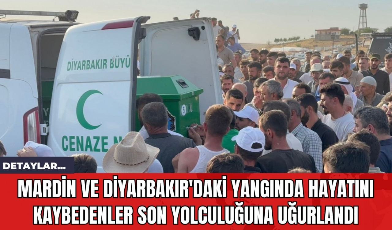 Mardin ve Diyarbakır'daki Yangında Hayatını Kaybedenler Son Yolculuğuna Uğurlandı