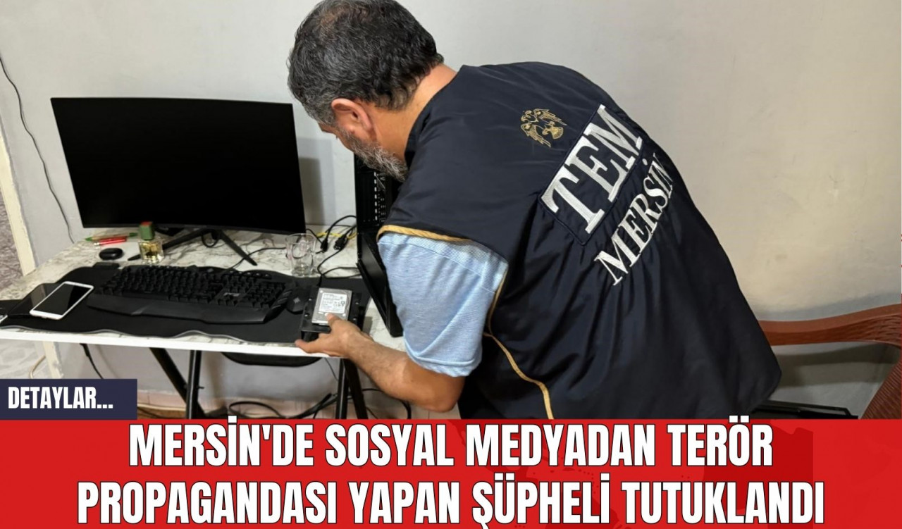 Mersin'de Sosyal Medyadan Terör Propagandası Yapan Şüpheli Tutuklandı