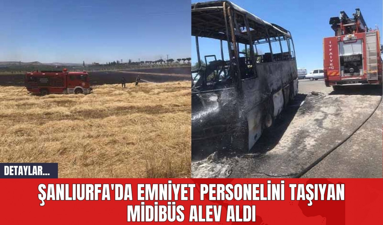 Şanlıurfa'da Emniyet Personelini Taşıyan Midibüs Alev Aldı