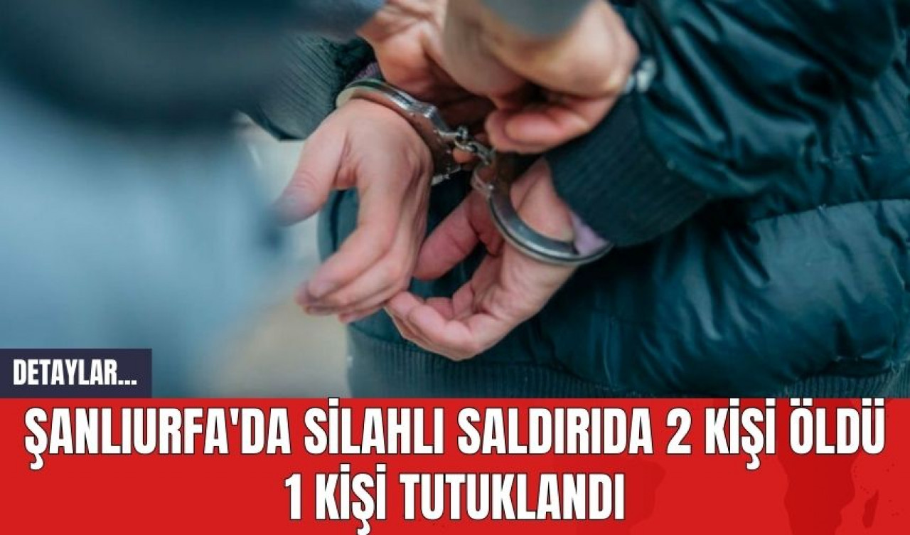 Şanlıurfa'da Silahlı Saldırıda 2 Kişi Öld* 1 Kişi Tutuklandı