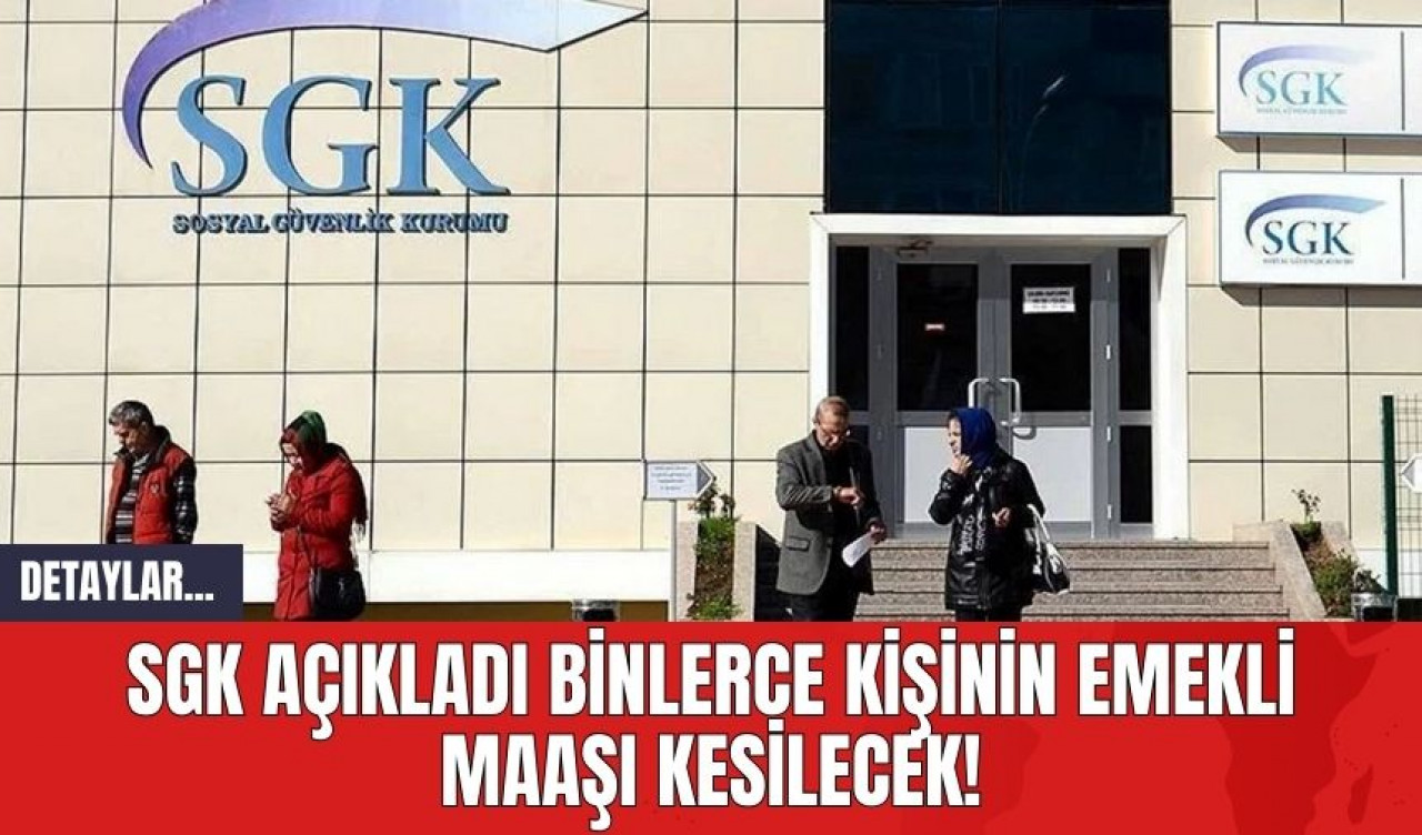 SGK Açıkladı Binlerce Kişinin Emekli Maaşı Kesilecek!