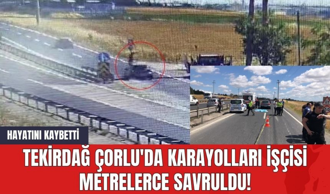 Tekirdağ Çorlu'da Karayolları İşçisi Metrelerce Savruldu! Hayatını Kaybetti