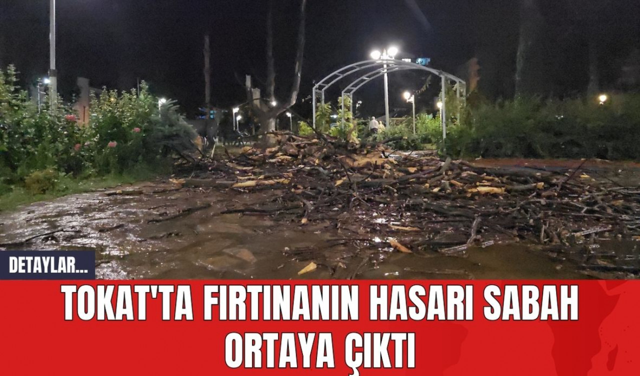 Tokat'ta Fırtınanın Hasarı Sabah Ortaya Çıktı