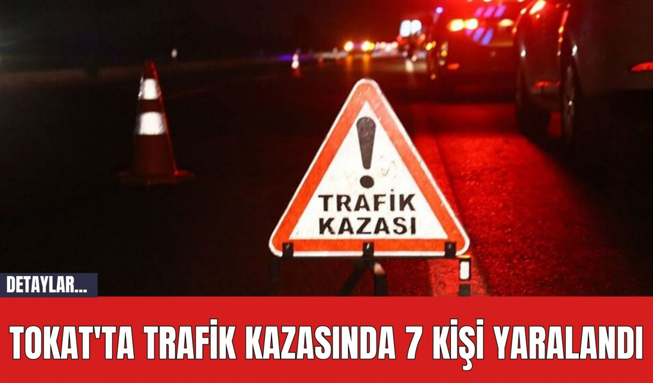 Tokat'ta Trafik Kazasında 7 Kişi Yaralandı