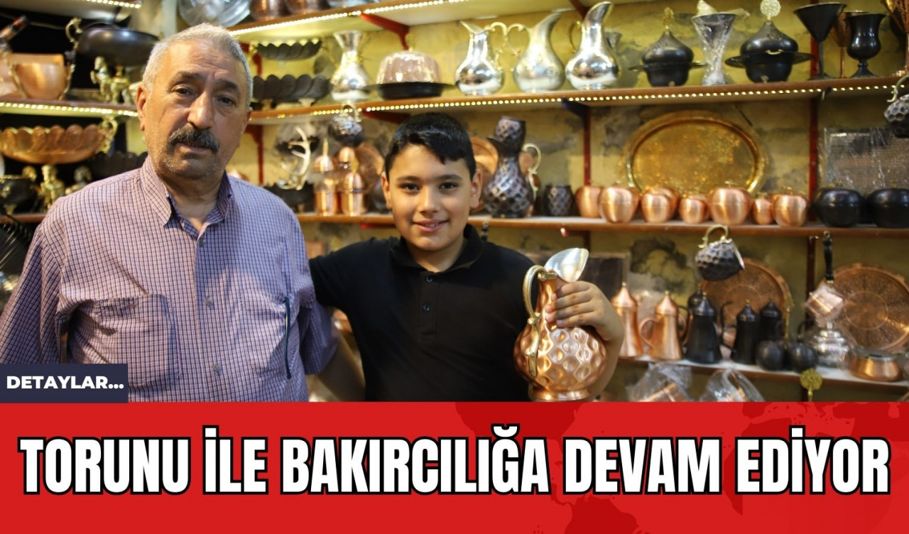 Torunu İle Bakırcılığa Devam Ediyor