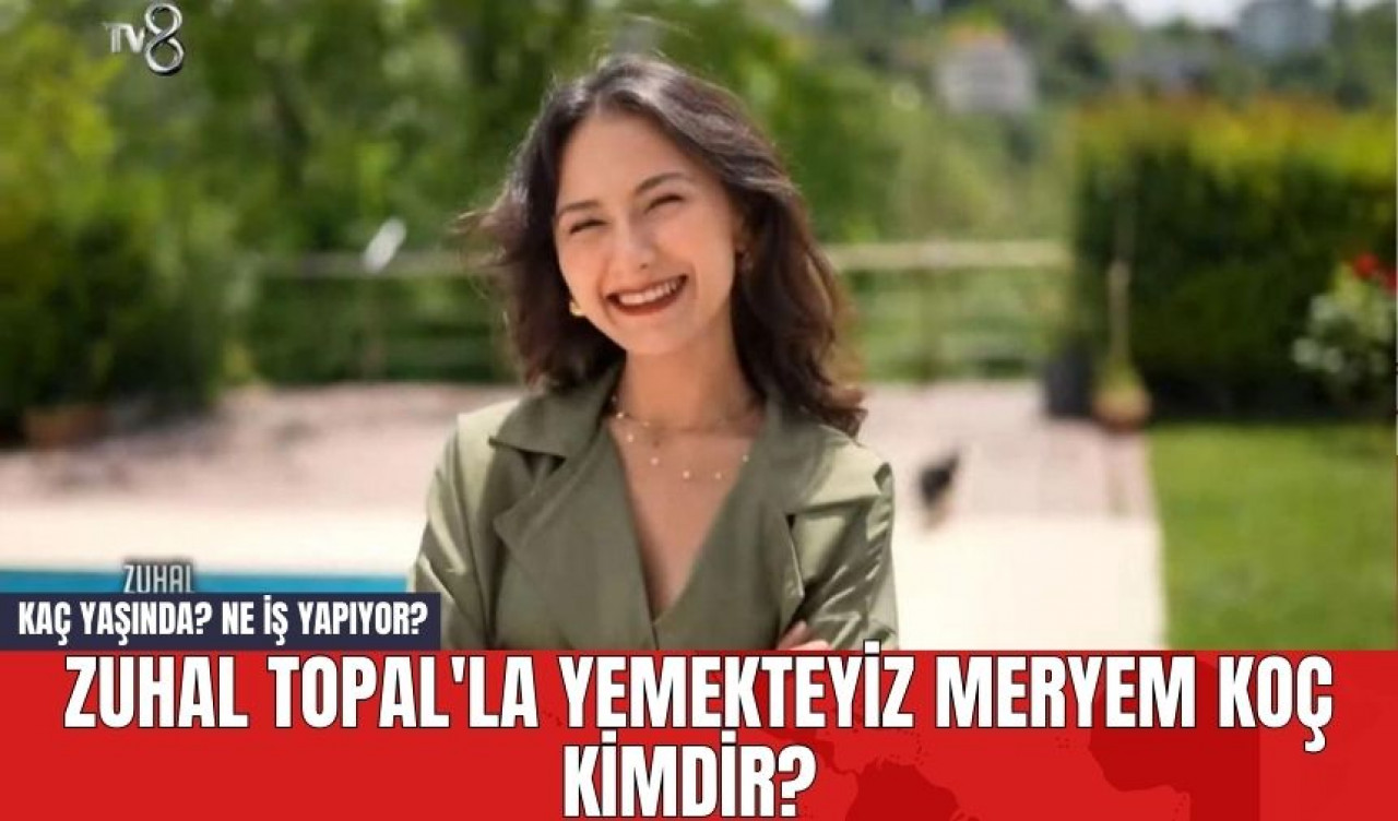 Zuhal Topal'la Yemekteyiz Meryem Koç Kimdir? Kaç Yaşında? Ne İş Yapıyor?