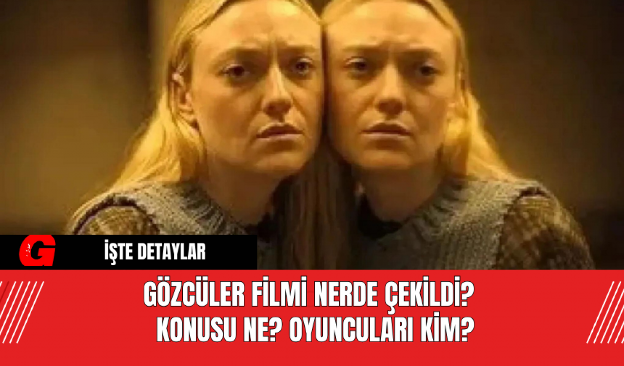 Gözcüler Filmi Nerde Çekildi?  Konusu Ne? Oyuncuları Kim?