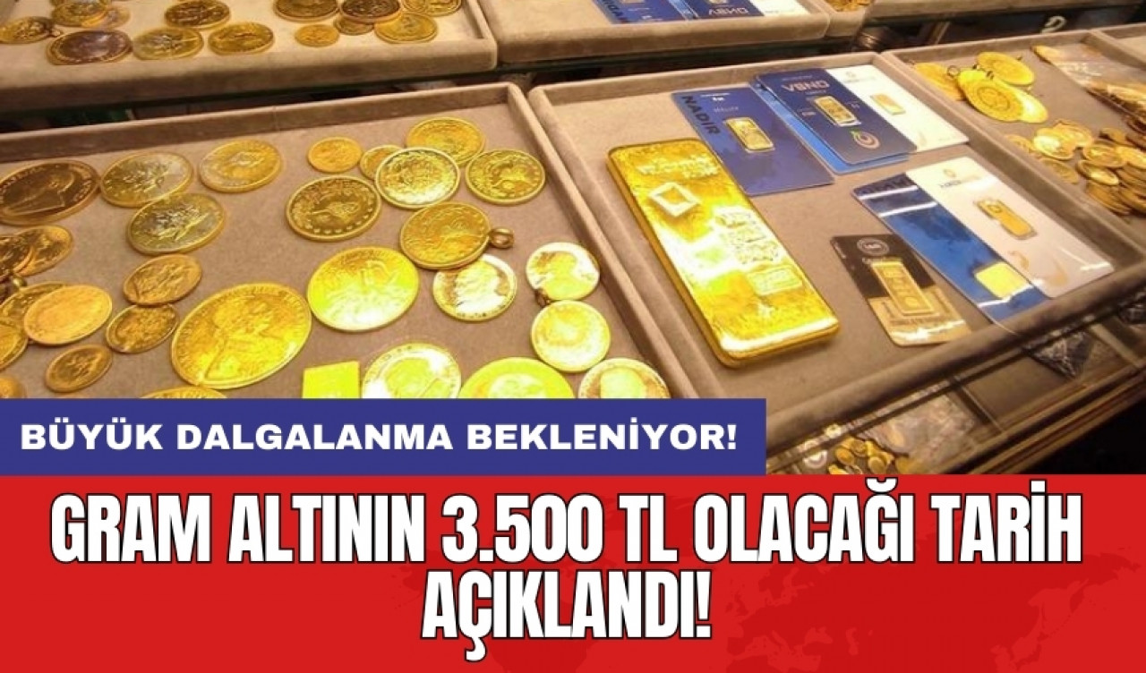 Gram altının 3.500 TL olacağı tarih açıklandı! Büyük dalgalanma bekleniyor!