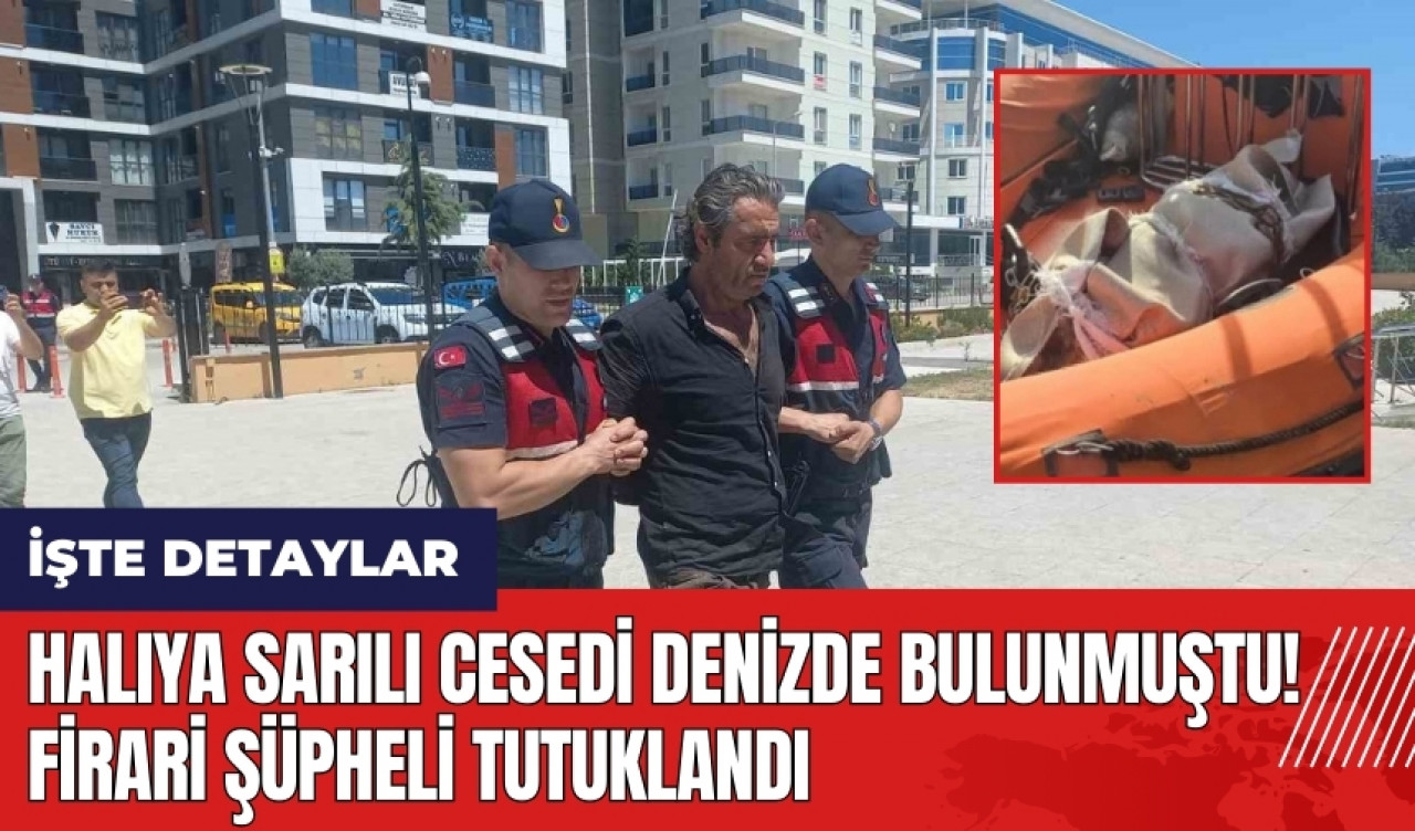 Halıya sarılı ces*di denizde bulunmuştu! Firari şüpheli tutuklandı