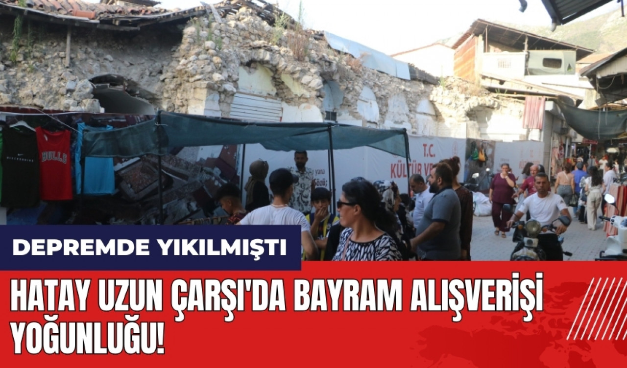 Hatay Uzun Çarşı'da bayram alışverişi yoğunluğu!