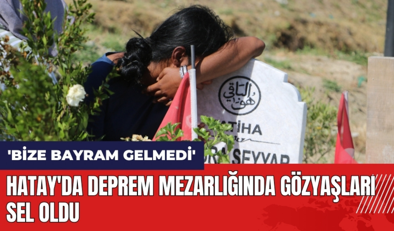 Hatay'da deprem mezarlığında gözyaşları sel oldu