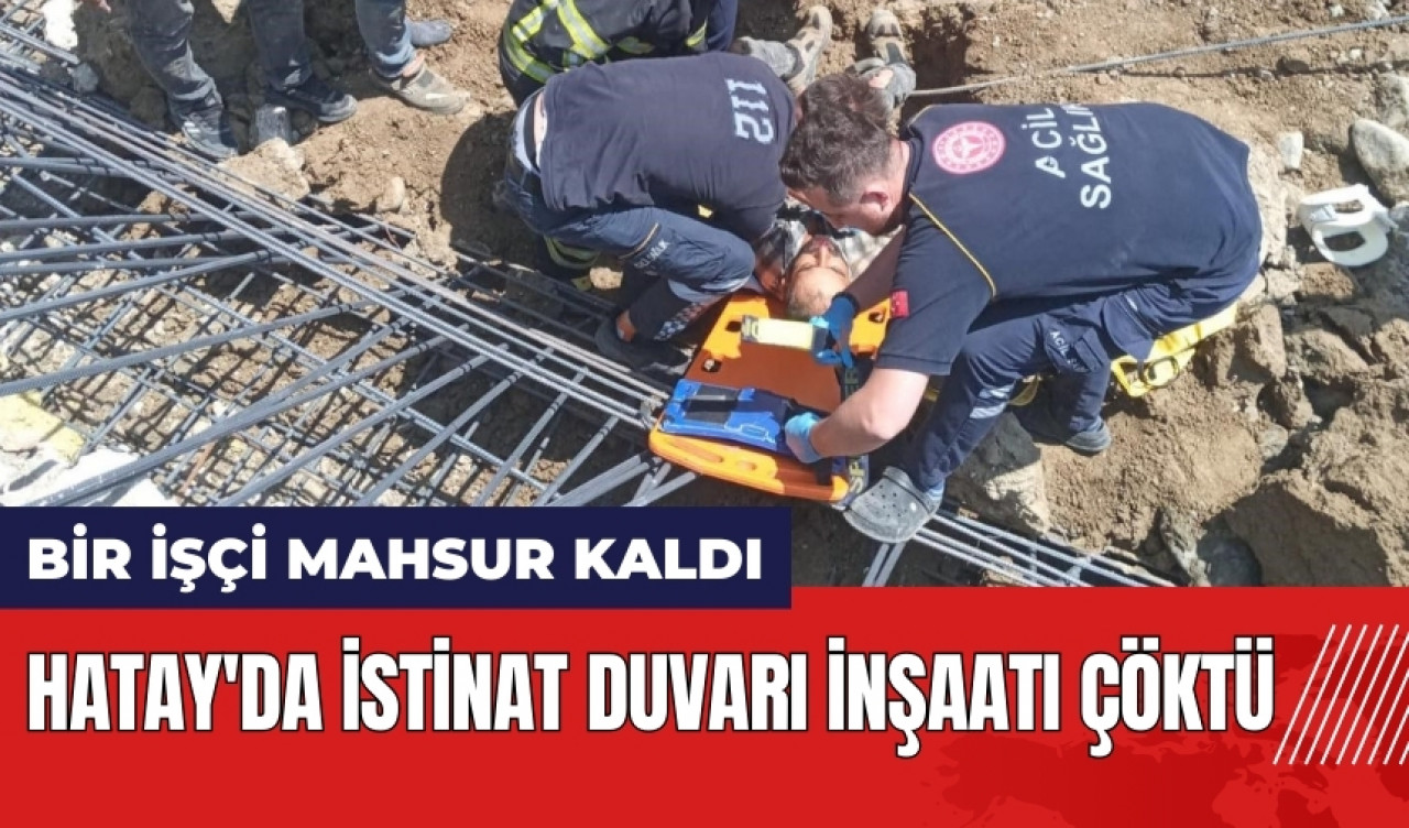 Hatay'da istinat duvarı inşaatı çöktü! Bir işçi mahsur kaldı