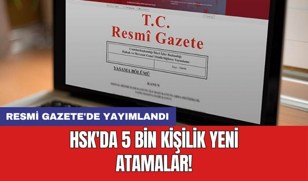 HSK'da 5 bin kişilik yeni atamalar! Resmi Gazete'de yayımlandı