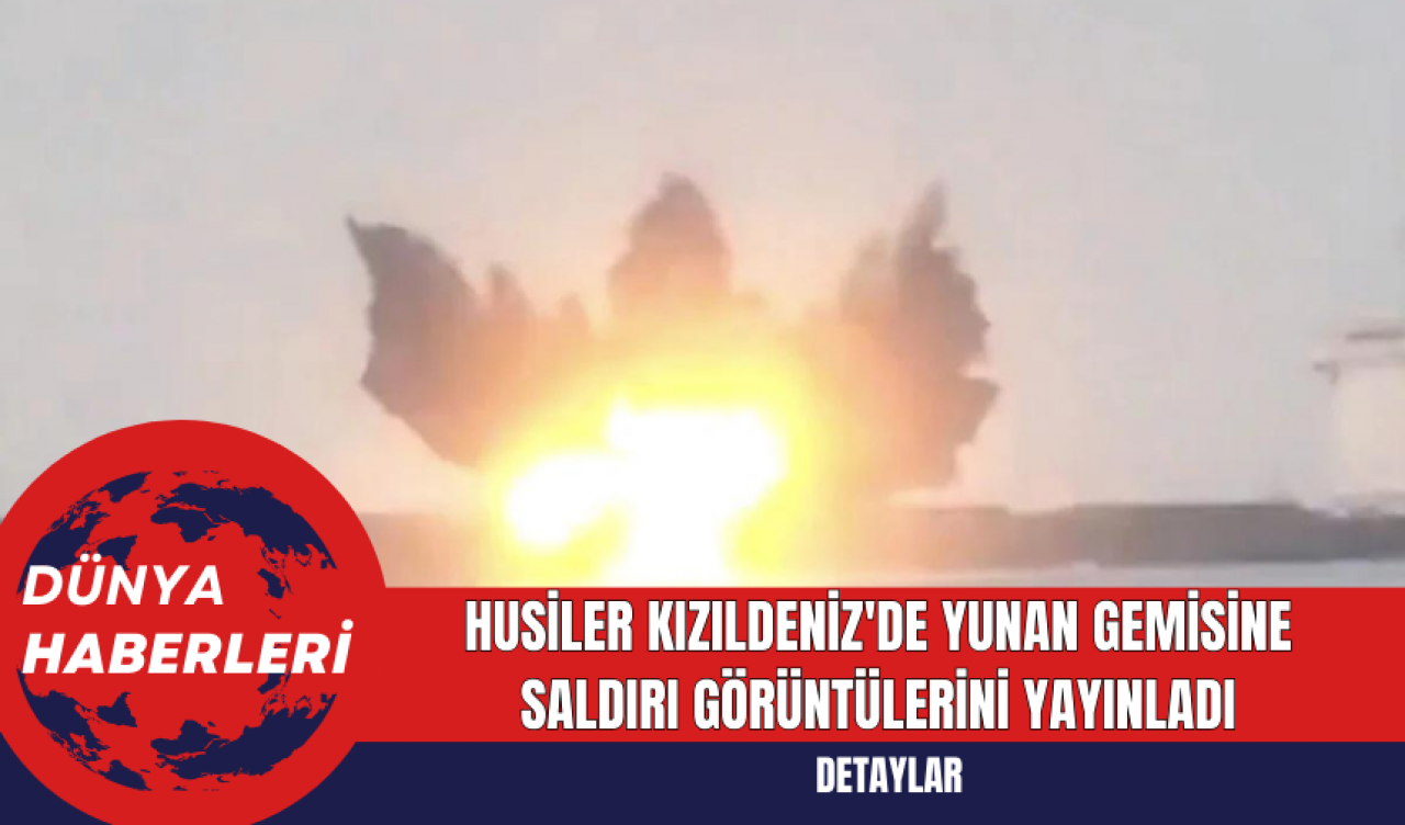 Husiler Kızıldeniz'de Yunan Gemisine Saldırı Görüntülerini Yayınladı