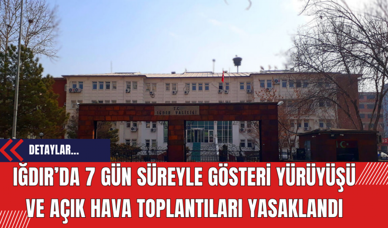 Iğdır’da 7 Gün Süreyle Gösteri Yürüyüşü ve Açık Hava Toplantıları Yasaklandı