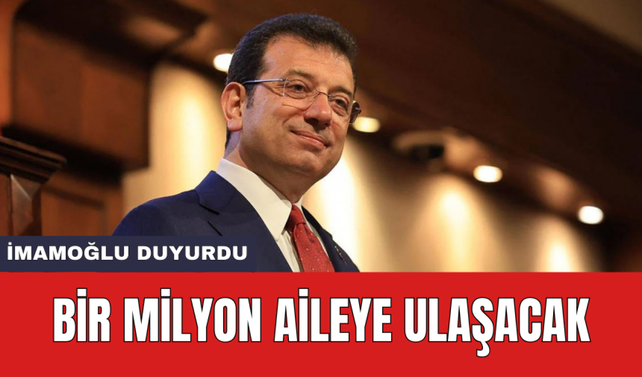 İmamoğlu duyurdu: Bir milyon aileye ulaşacak