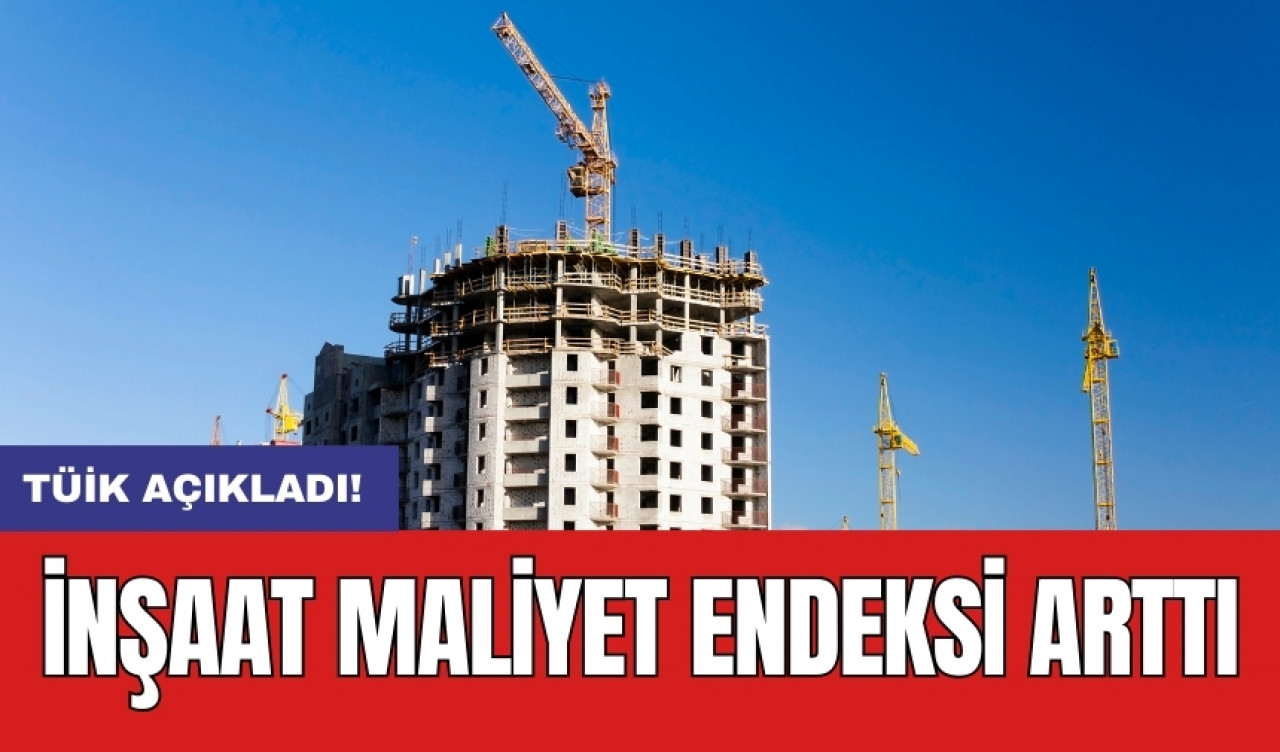 İnşaat maliyet endeksi arttı