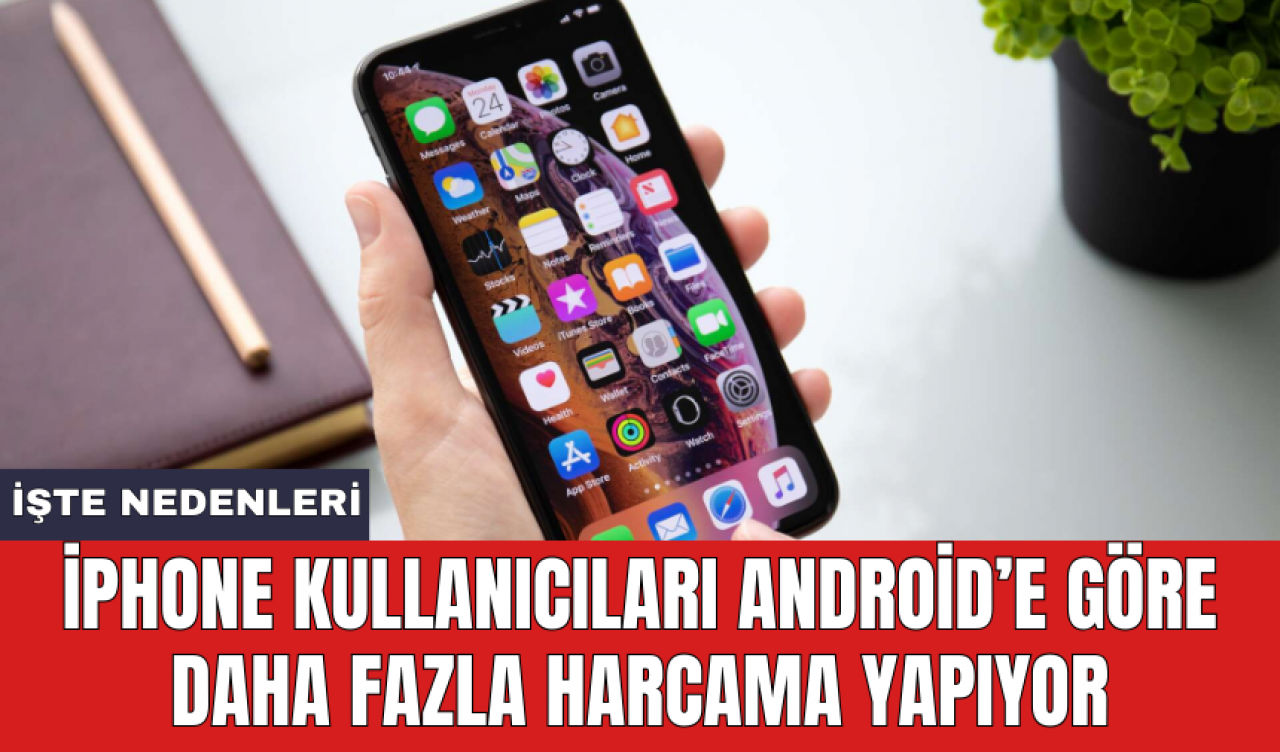 iPhone kullanıcıları Android’e göre daha fazla harcama yapıyor