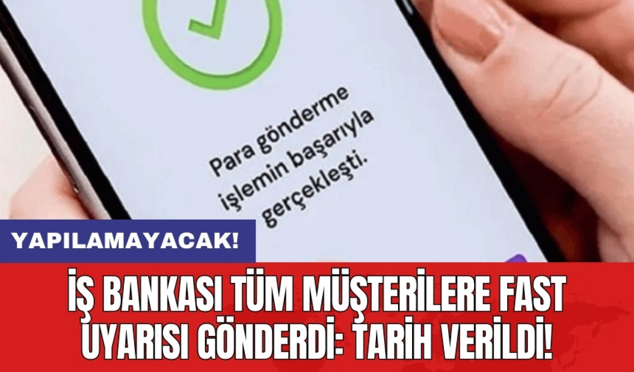 İş Bankası tüm müşterilere FAST uyarısı gönderdi: Tarih verildi! Yapılamayacak!