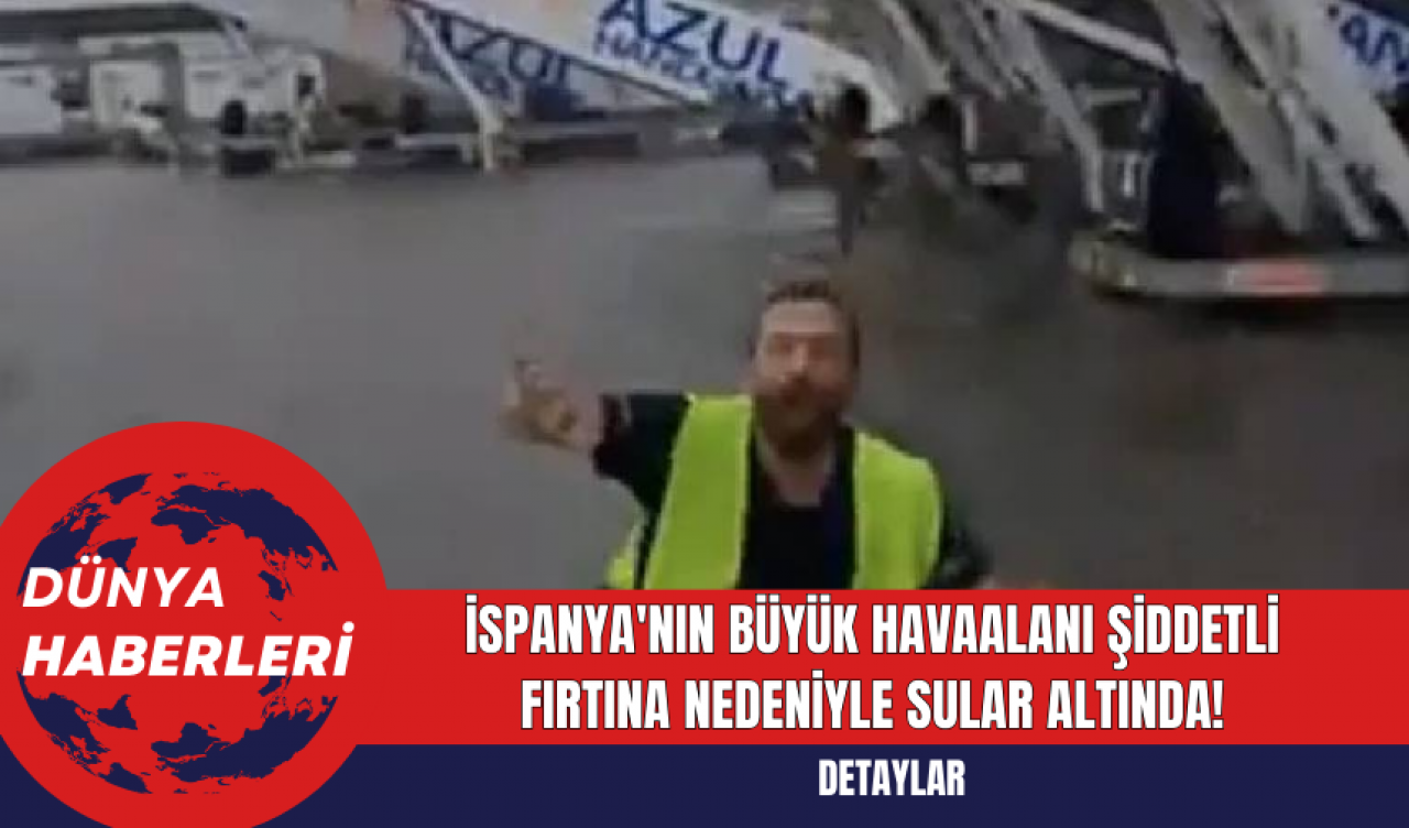 İspanya'nın Büyük Havaalanı Şiddetli Fırtına Nedeniyle Sular Altında!