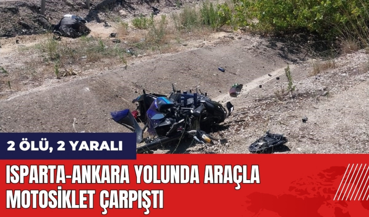 Isparta-Ankara yolunda araçla motosiklet çarpıştı: 2 ölü, 2 yaralı