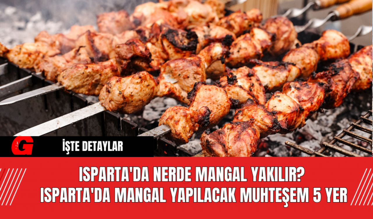 Isparta'da Nerde Mangal Yakılır? Isparta'da Mangal Yapılacak Muhteşem 5 Yer