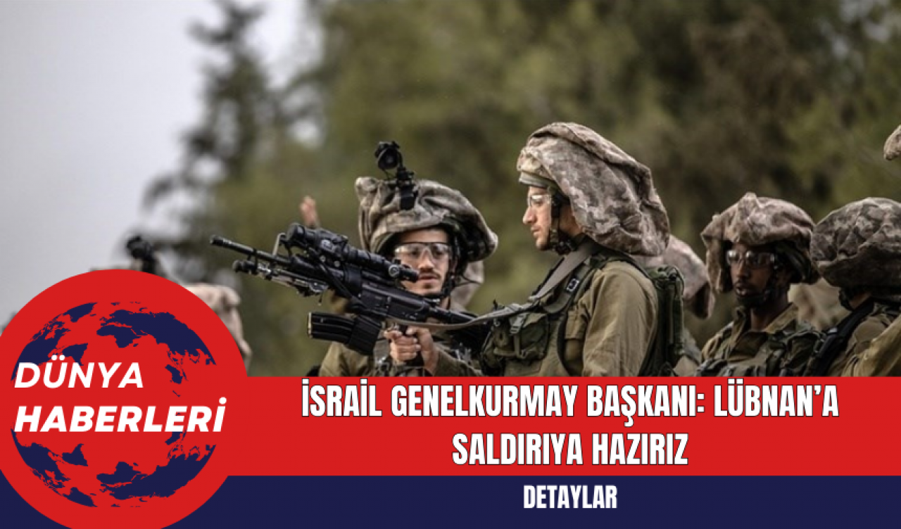 İsrail Genelkurmay Başkanı: Lübnan’a Saldırıya Hazırız