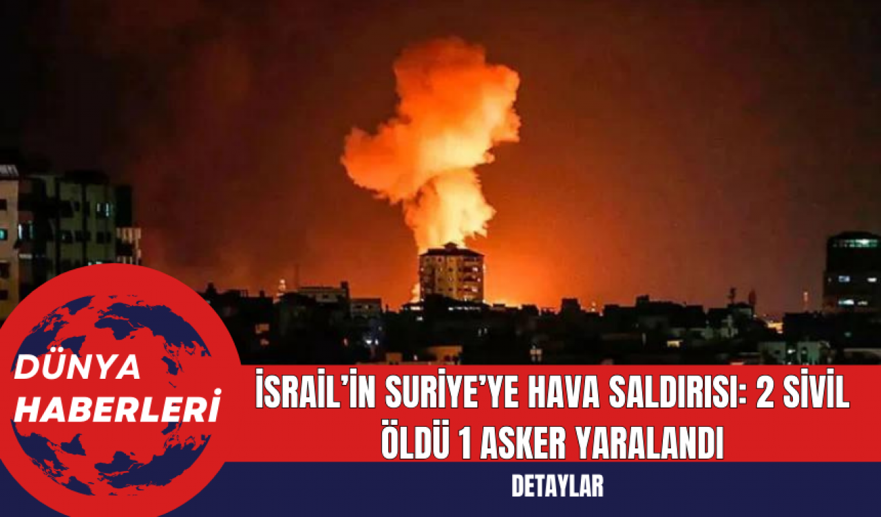 İsrail’in Suriye’ye Hava Saldırısı: 2 Sivil Öldü 1 Asker Yaralandı