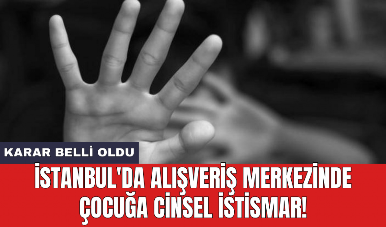 İstanbul'da alışveriş merkezinde çocuğa cins*l ist*smar!