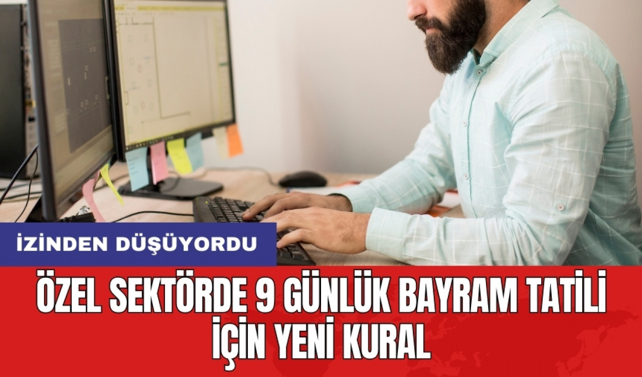 İzinden düşüyordu: Özel sektörde 9 günlük bayram tatili için yeni kural