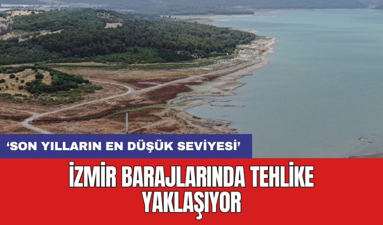 İzmir barajlarında tehlike yaklaşıyor