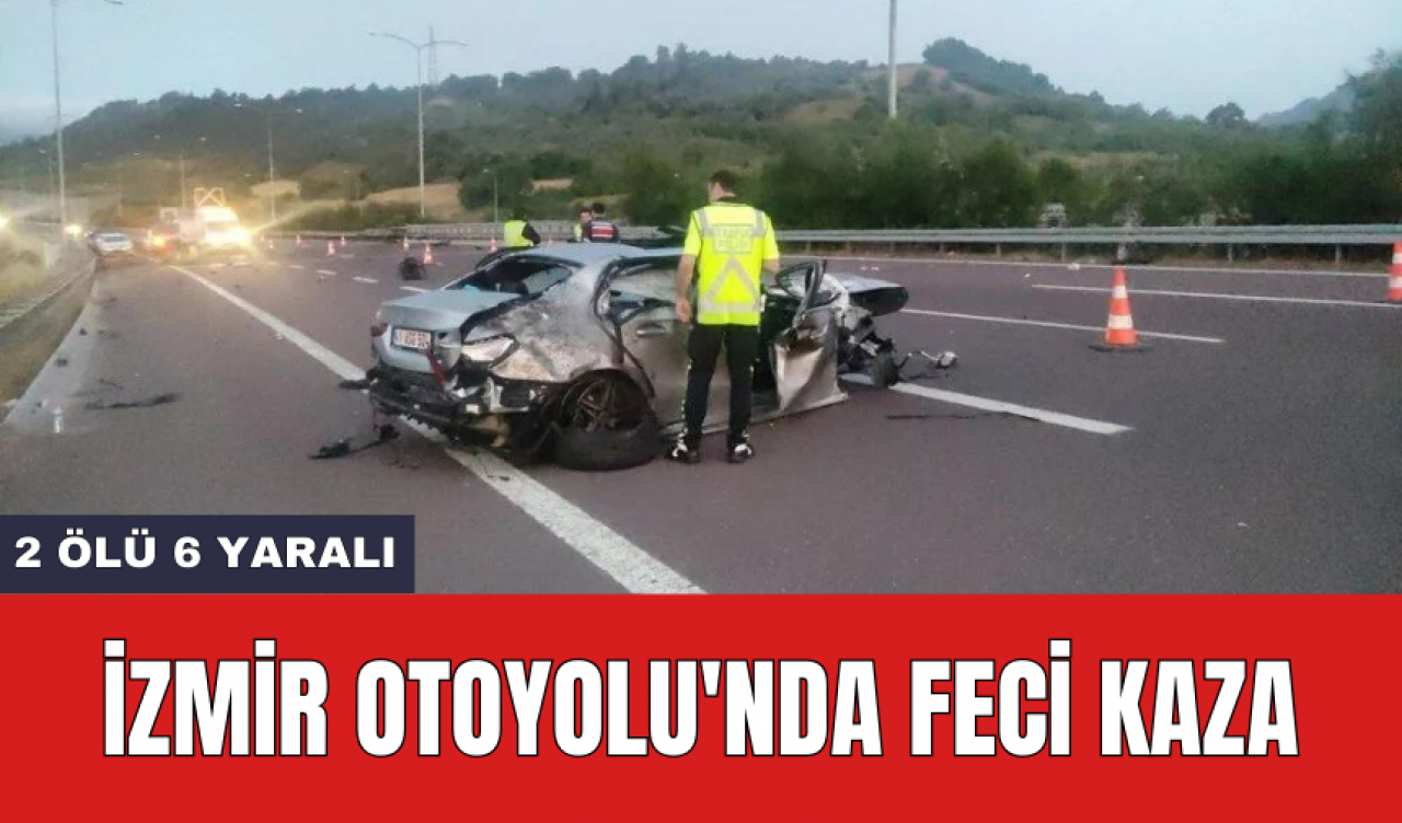 İzmir otoyolu'nda kaza: 2 Öl* 6 Y*ralı