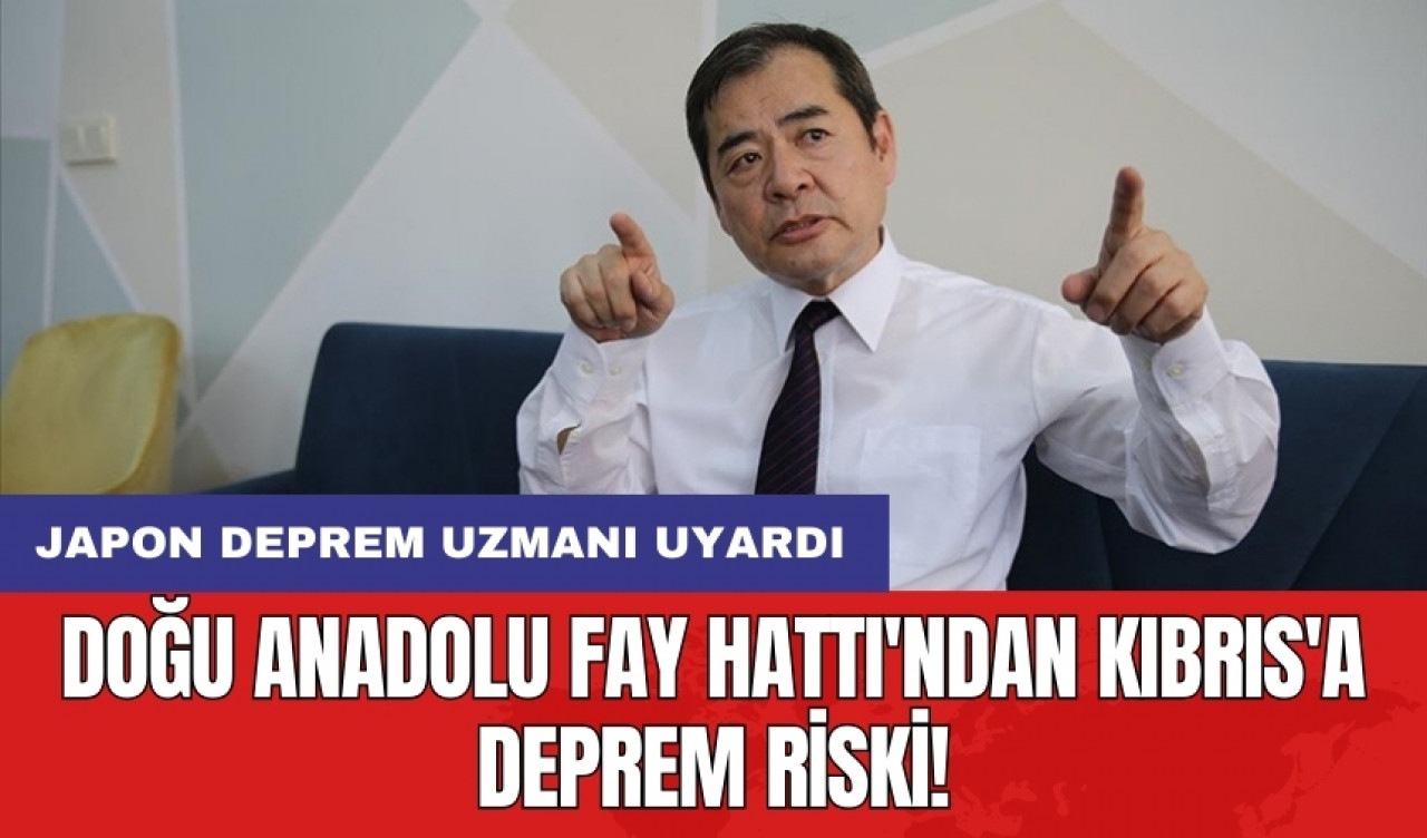 Japon deprem uzmanı uyardı: Doğu Anadolu Fay Hattı'ndan Kıbrıs'a deprem riski!