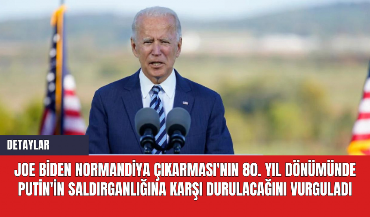 Joe Biden Normandiya Çıkarması'nın 80. Yıl Dönümünde Putin'in Saldırganlığına Karşı Durulacağını Vurguladı