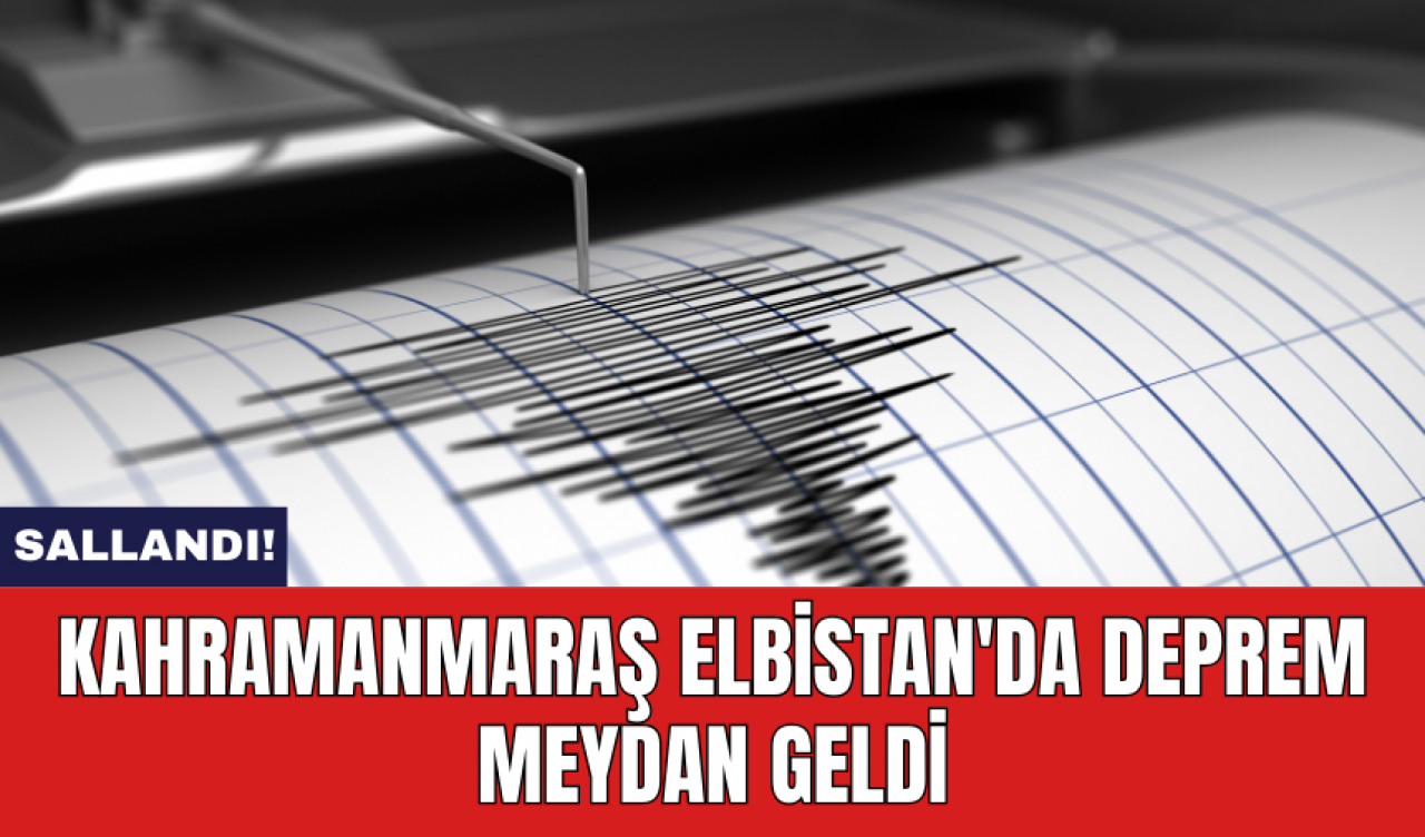 Kahramanmaraş Elbistan'da deprem meydan geldi